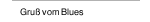 Gru&szlig; vom Blues
